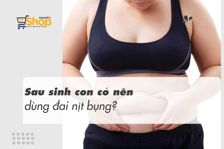 Sau sinh con có nên dùng đai nịt bụng?