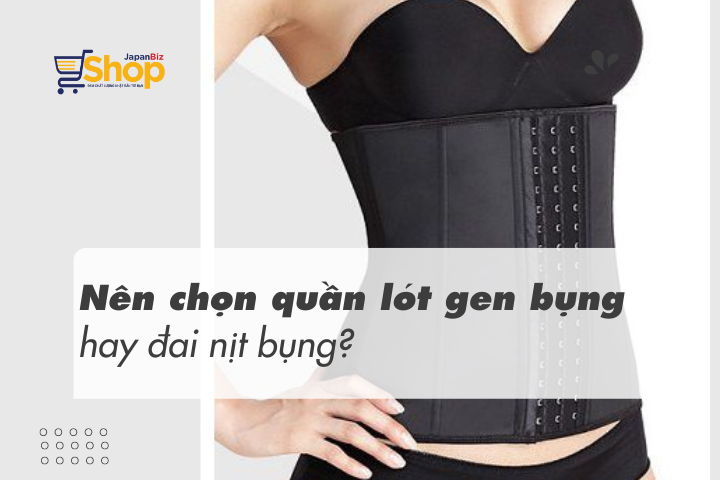 Nên chọn quần lót gen bụng hay đai nịt bụng?