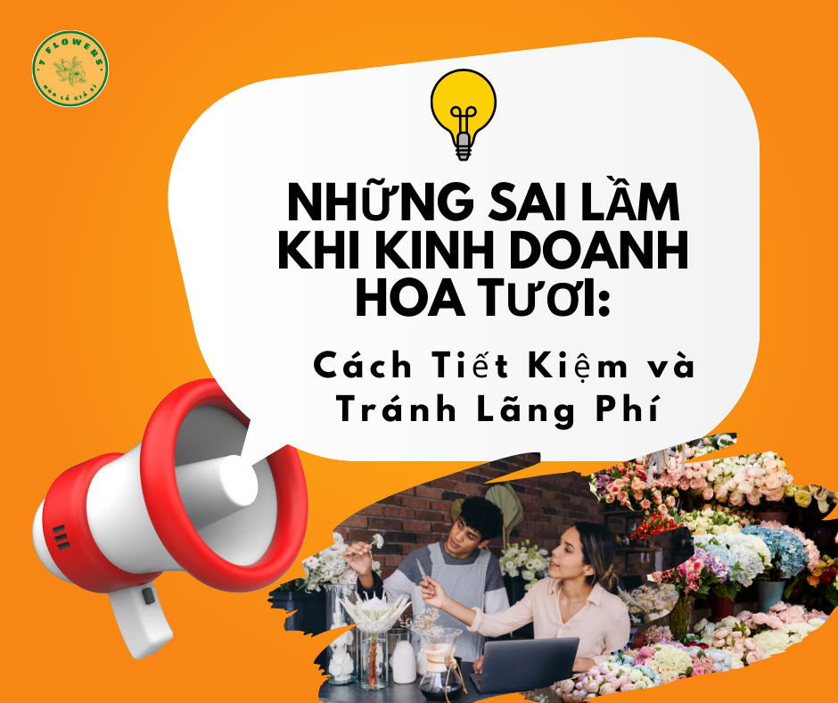 Những Sai Lầm Khi Kinh Doanh Hoa Tươi: Cách Tiết Kiệm và Tránh Lãng Phí