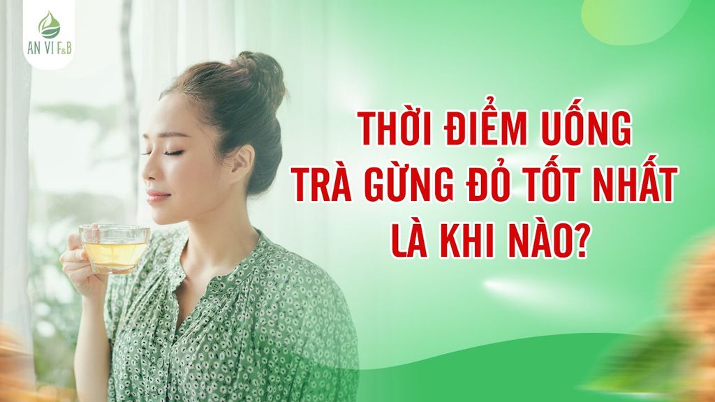 Thời Điểm Uống Trà Gừng Đỏ Tốt Nhất Là Khi Nào?