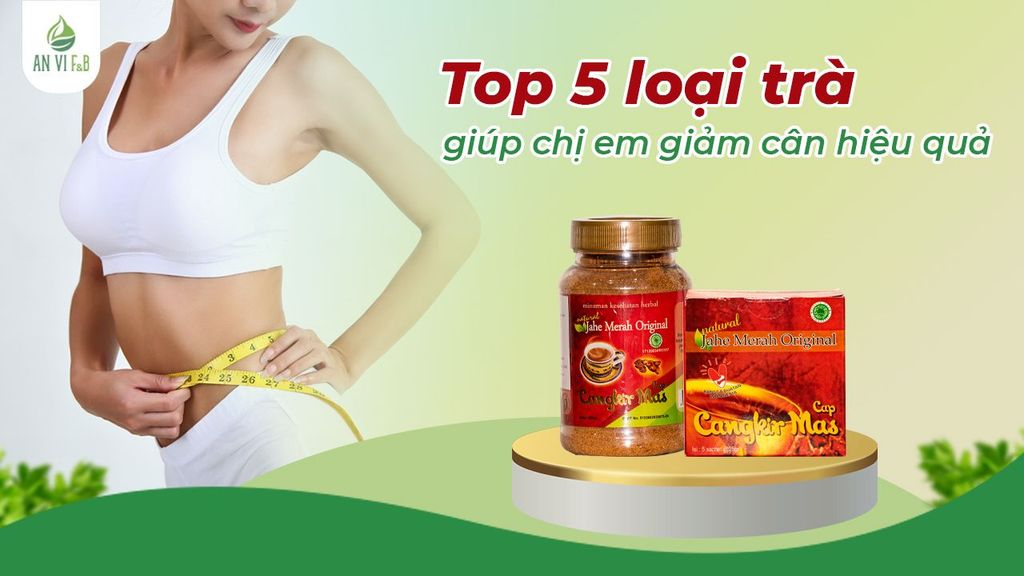 Top 5 loại trà giúp chị em giảm cân hiệu quả và an toàn