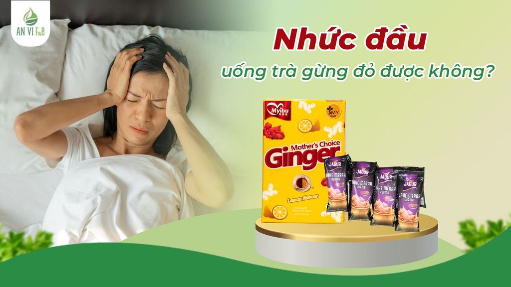 Nhức đầu uống trà gừng đỏ được không? Lưu ý khi dùng trà gừng chữa nhức đầu