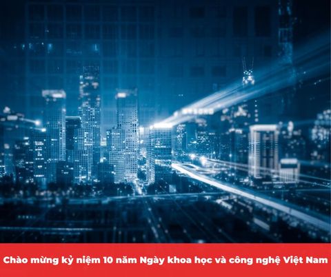 Chào mừng kỷ niệm 10 năm Ngày khoa học và công nghệ Việt Nam (18/05/2013 - 18/05/2023)