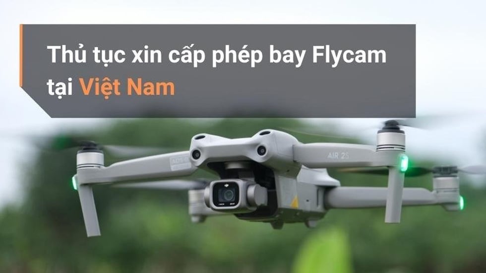Hướng dẫn làm thủ tục xin giấy phép bay flycam tại Việt Nam