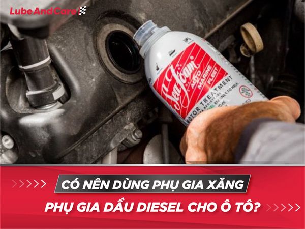 Có nên dùng phụ gia xăng, phụ gia dầu Diesel cho ô tô?
