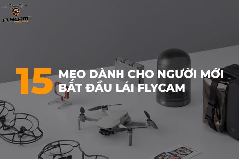15 Mẹo Dành Cho Người Mới Bắt Đầu Lái Flycam