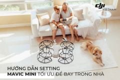 Hướng Dẫn Setting Mavic Mini Tối Ưu Để Bay Trong Nhà