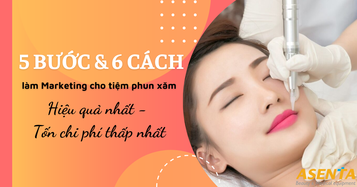 [Bí Kíp] 5 Bước Và 6 Cách Làm Marketing Cho Tiệm Phun Xăm Thẩm Mỹ Hiệu Quả Nhất