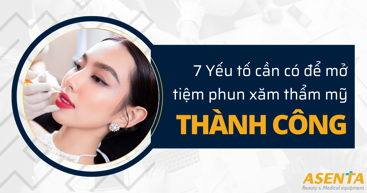 7 Yếu Tố Cần Có Để Mở Tiệm Phun Xăm Thẩm Mỹ Thành Công
