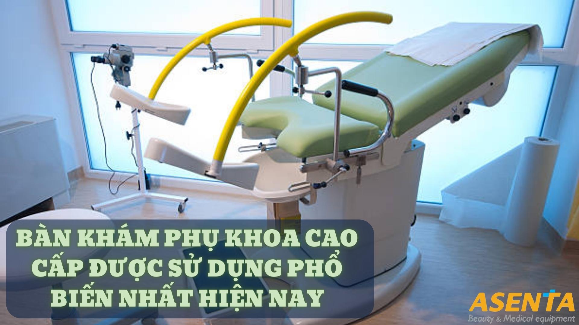 Bàn khám phụ khoa cao cấp được sử dụng phổ biến nhất hiện nay