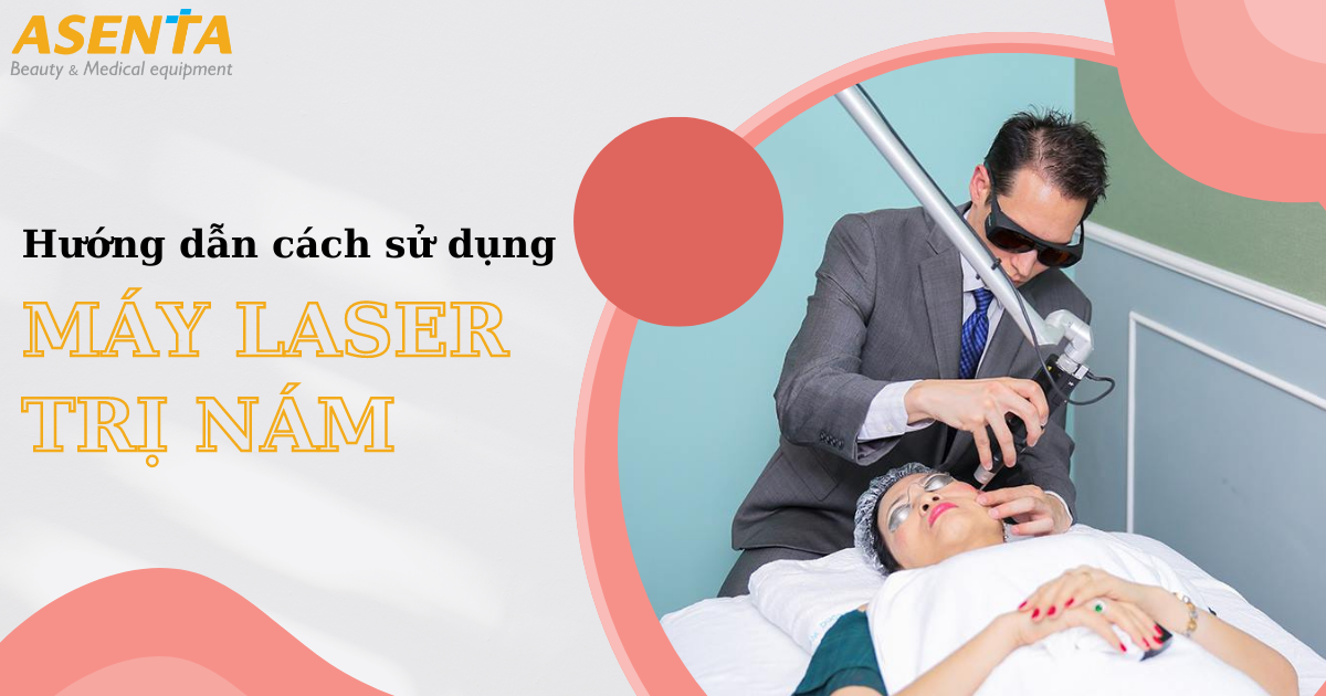 Hướng Dẫn Cách Sử Dụng Máy Laser Trị Nám Chi Tiết Nhất