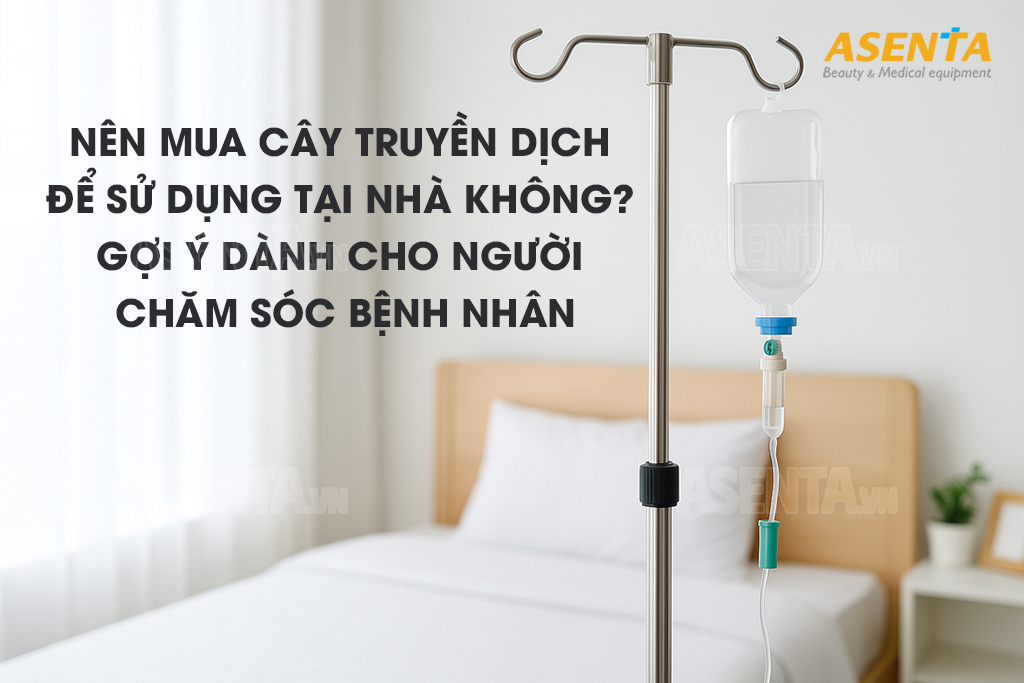 Có nên mua cây truyền dịch để sử dụng tại nhà không? Gợi ý dành cho người chăm sóc bệnh nhân dài ngày