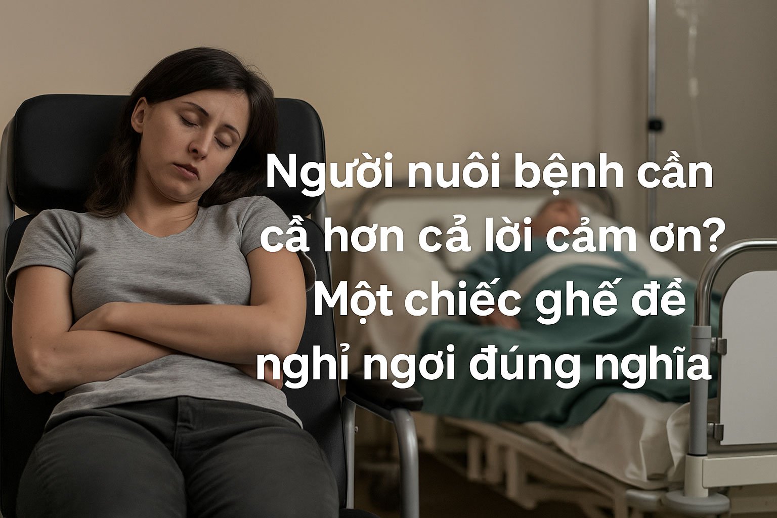 Người nuôi bệnh cần gì hơn cả lời cảm ơn? Một chiếc ghế để nghỉ ngơi đúng nghĩa