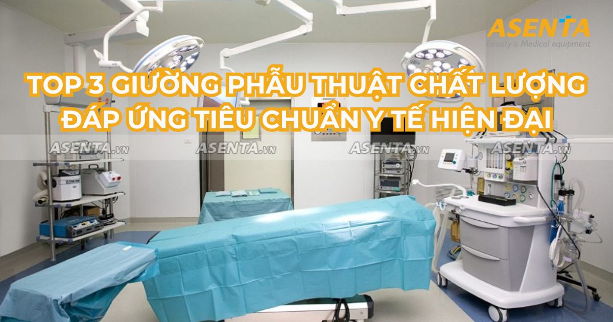 TOP 3 GIƯỜNG PHẪU THUẬT CHẤT LƯỢNG ĐÁP ỨNG TIÊU CHUẨN Y TẾ HIỆN ĐẠI
