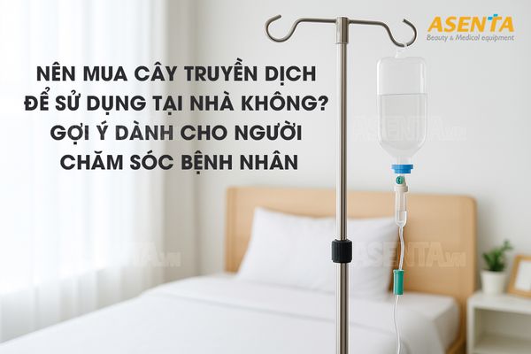 Có nên mua cây truyền dịch để sử dụng tại nhà không? Gợi ý dành cho người chăm sóc bệnh nhân dài ngày