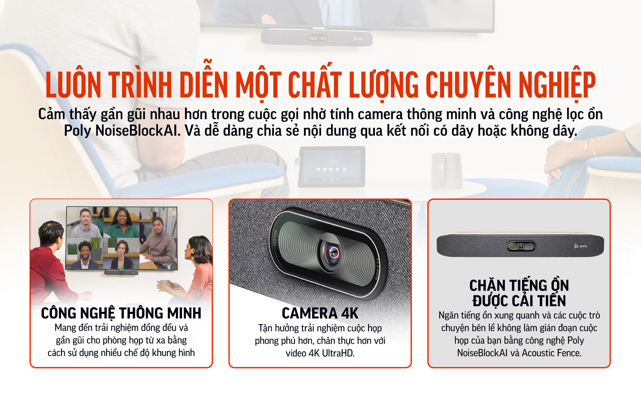 Cảm thấy gần gũi nhau hơn trong cuộc gọi nhờ tính camera thông minh và công nghệ lọc ồn Poly NoiseBlockAI. Và dễ dàng chia sẻ nội dung qua kết nối có dây hoặc không dây.