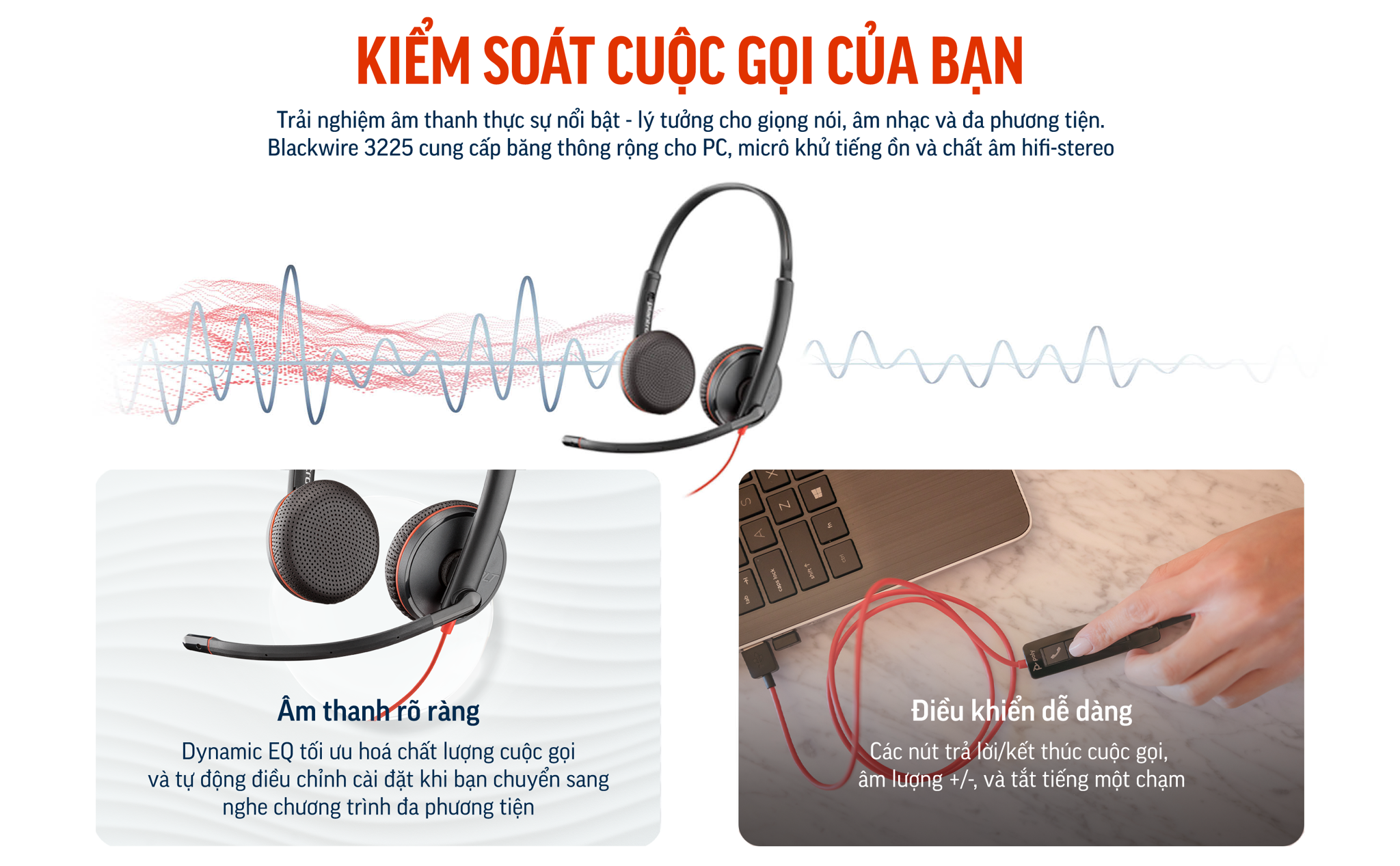 Blackwire 3225 có Dynamic EQ tối ưu hoá chất lượng cuộc gọi và tự động điều chỉnh cài đặt khi bạn chuyển sang  nghe chương trình đa phương tiện
