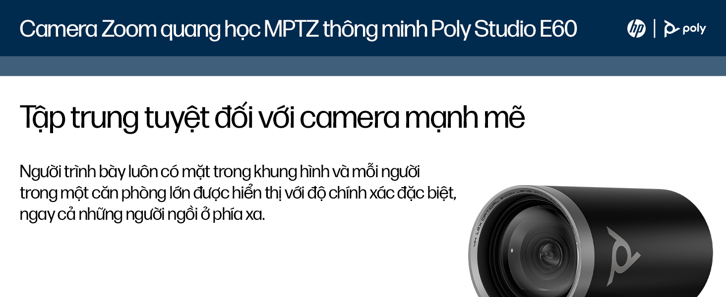 Camera Zoom quang học MPTZ thông minh Poly Studio E60. Người trình bày luôn có mặt trong khung hình và mỗi người trong một căn phòng lớn được hiển thị với độ chính xác đặc biệt, ngay cả những người ngồi ở phía xa.