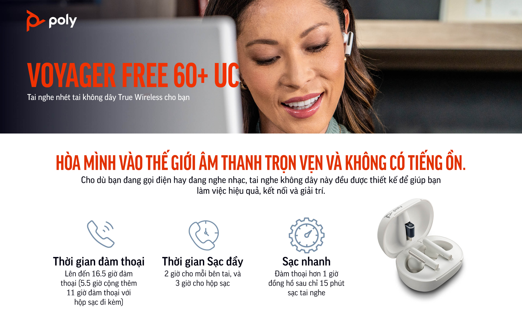 Poly Voyager Free 60+ UC (HP SKU: 7Y8G6AA ; Poly SKU: 216754-02) là dòng tai nghe nhét tai true wireless đầu tiên của Poly & HP được trang bị hộp sạc có màn hình chạm cảm ứng cao cấp. Voyager Free 60+ UC kế thừa âm thanh đẳng cấp từ Plantronics, ngoài ra còn được nâng cấp các tính năng chống ồn độc quyền từ Poly.