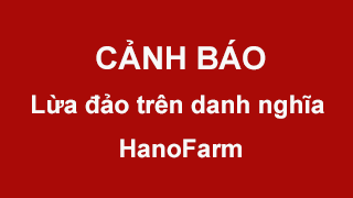 CẢNH BÁO LỪA ĐẢO TRÊN DANH NGHĨA HANOFARM