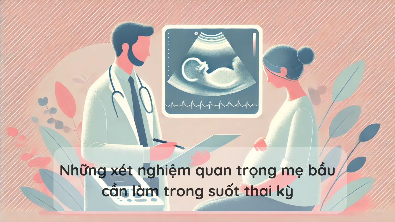 Những xét nghiệm quan trọng mẹ bầu cần làm trong suốt thai kỳ