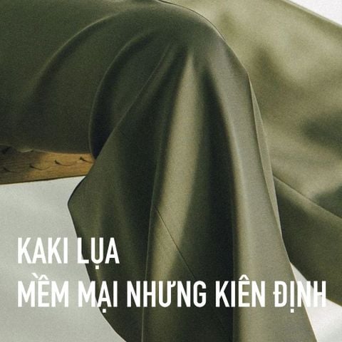 KAKI LỤA - CHẤT LIỆU ĐỘC BẢN, MỀM MẠI BÊN NGOÀI KIÊN ĐỊNH BÊN TRONG
