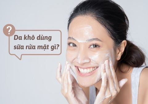 Da khô dùng sữa rửa mặt gì phù hợp và tối ưu nhất?