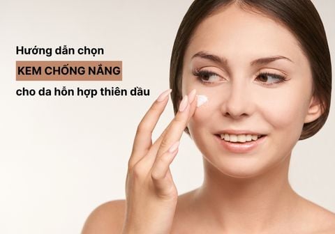 Top 3 kem chống nắng cho da hỗn hợp thiên dầu được khuyên dùng bởi bác sĩ da liễu