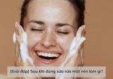 Chăm sóc da mặt: Sau khi dùng sữa rửa mặt nên làm gì?
