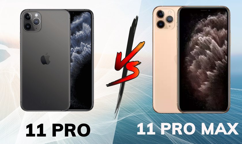 So sánh iPhone 11 Pro và iPhone 11 Pro Max: Bạn nên chọn cái nào?