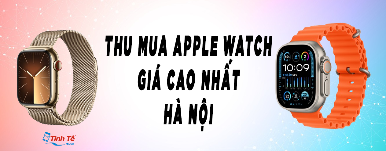 Thu Mua Đồng Hồ Apple Watch Cũ, Mới Giá cao hà nội 2024