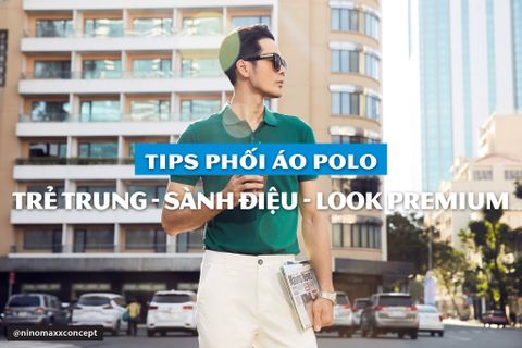 Tips phối đồ Polo trẻ trung - sành điệu look premium