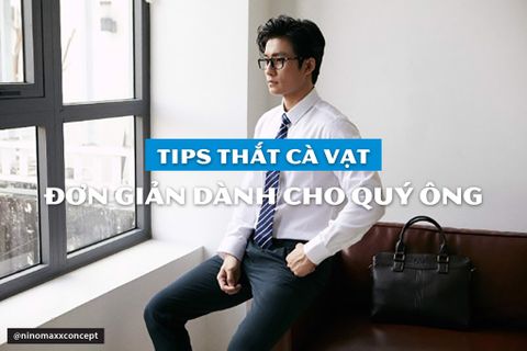 Tips thắt cà vạt đơn giản mà đẹp dành cho quý ông
