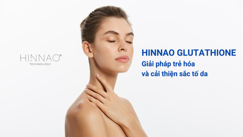 HINNAO Glutathione – Giải pháp trẻ hóa và cải thiện sắc tố da