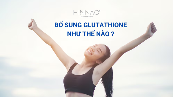 Cách bổ sung Glutathione vào cơ thể hiệu quả