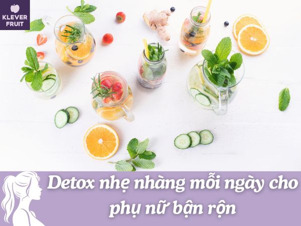 Detox nhẹ nhàng mỗi ngày cho phụ nữ bận rộn | Cách thải độc bằng trái cây dễ làm tại nhà