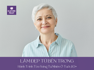 Làm Đẹp Từ Bên Trong: Hành Trình Tỏa Sáng Tự Nhiên Ở Tuổi 40+