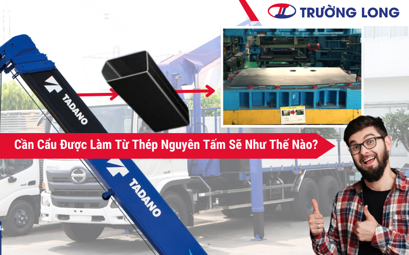 Cần Cẩu Được Làm Từ Thép Nguyên Tấm Sẽ Như Thế Nào?