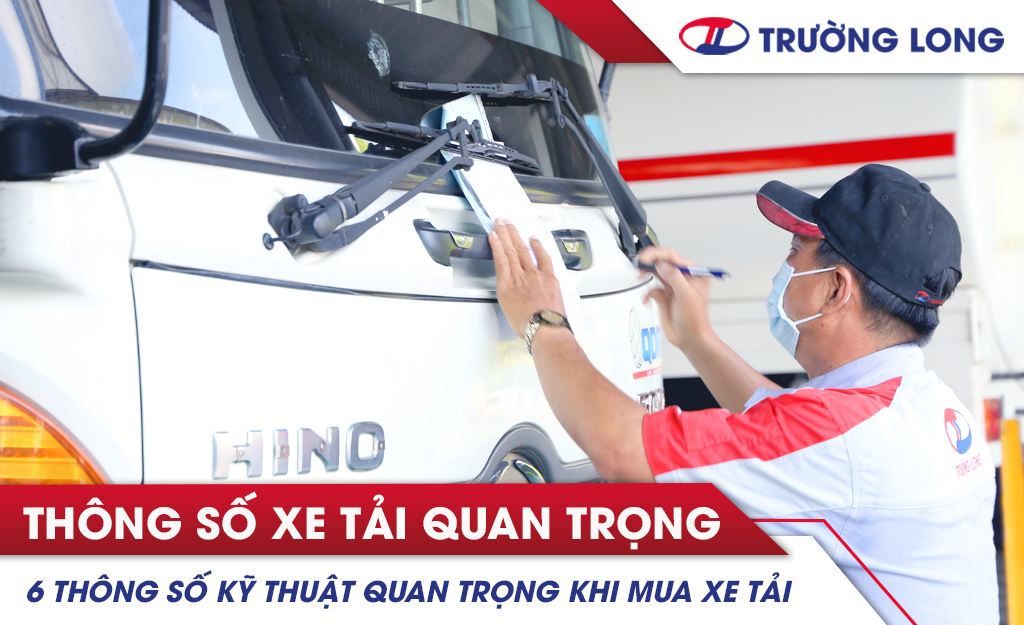 6 thông số kỹ thuật quan trọng khi mua xe tải chở hàng
