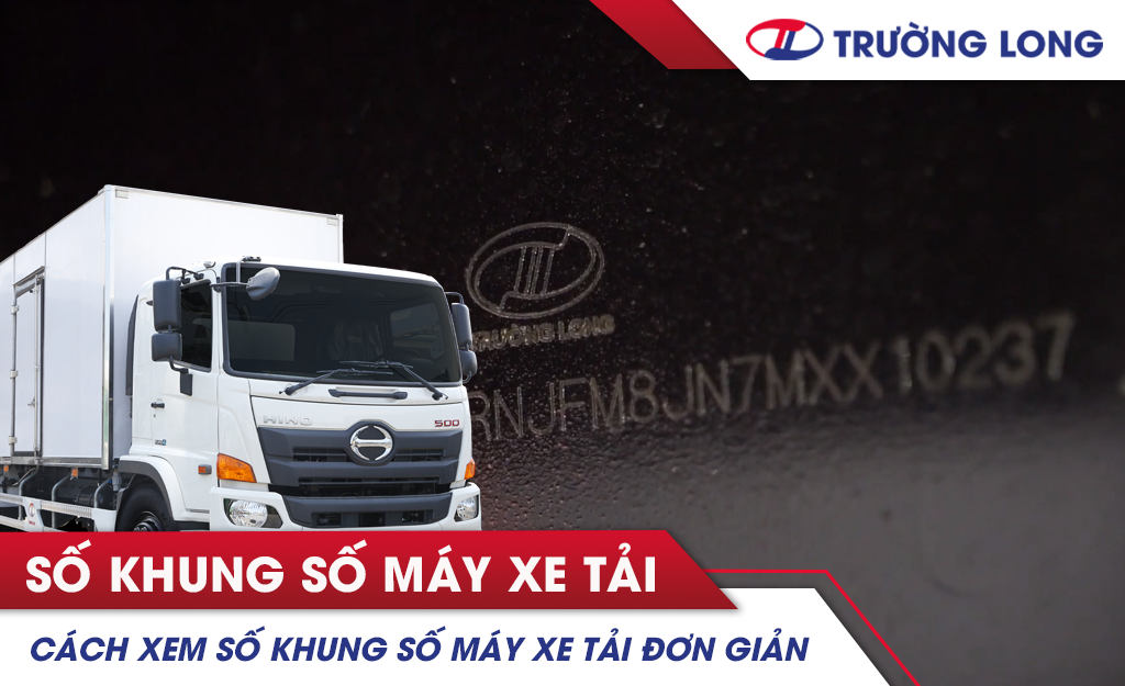 Cách tra số khung số máy xe tải đơn giản