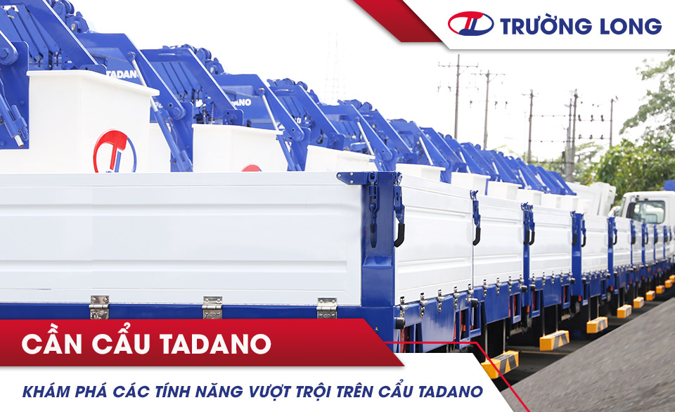 Khám phá tính năng vượt trội của cần cẩu Tadano