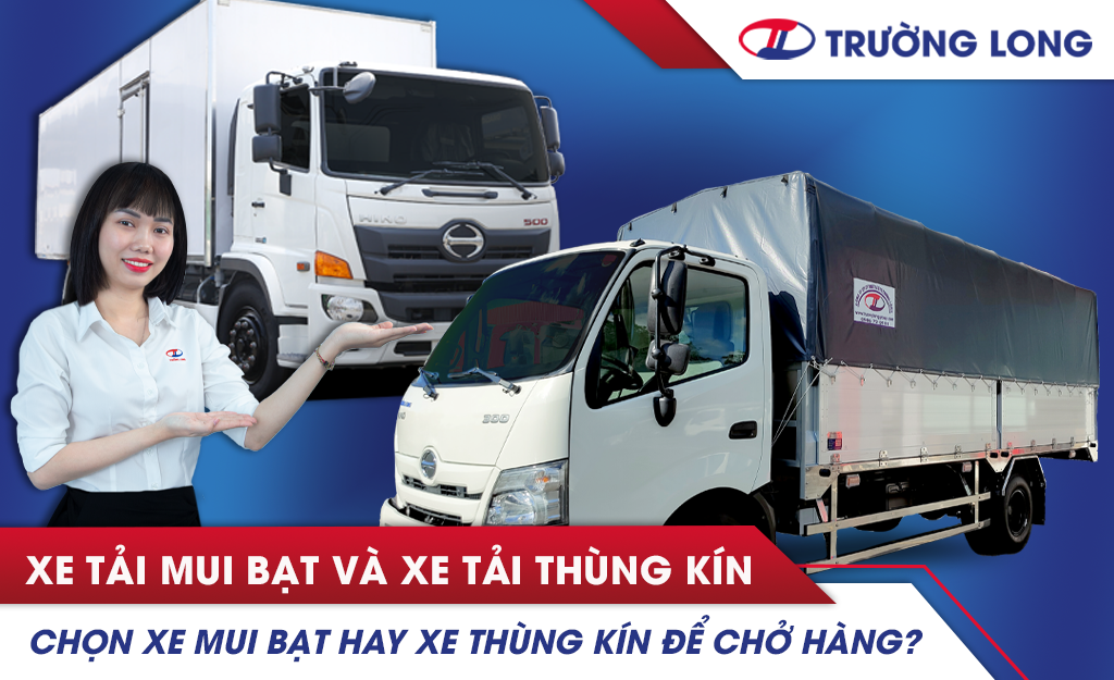 Chọn xe mui bạt hay xe thùng kín để chở hàng