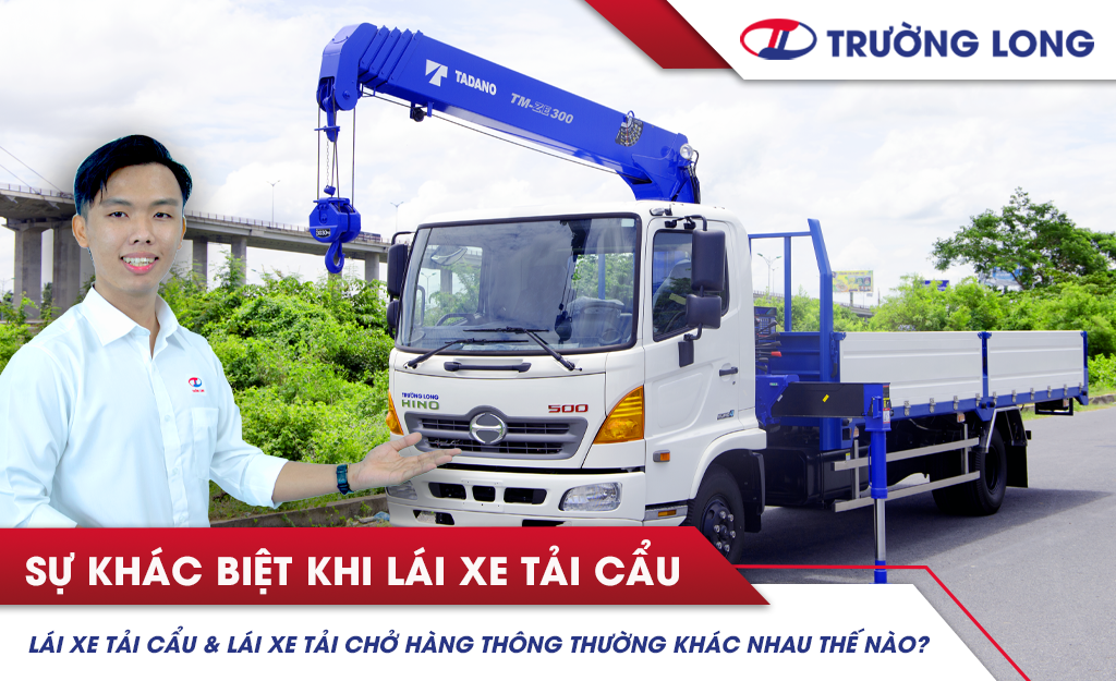 Lái Xe Tải Cẩu và Lái Xe Tải Chở Hàng Thông Thường khác nhau thế nào?
