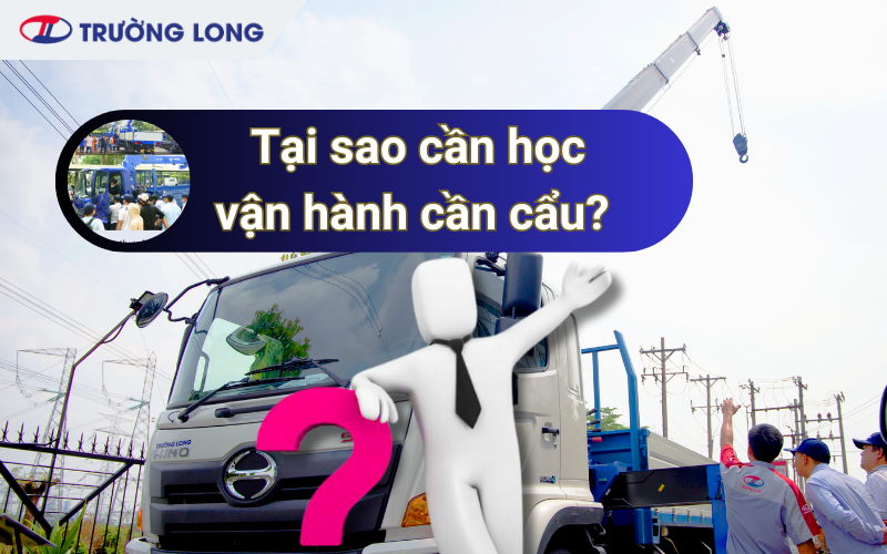Tại sao cần học vận hành cần cẩu?