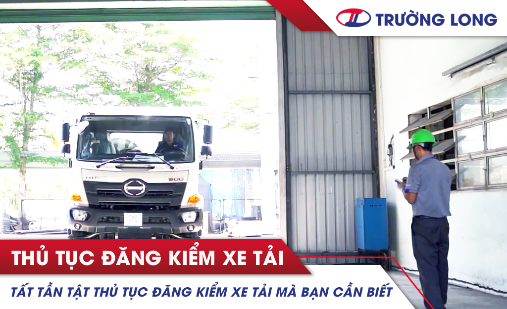 Tất tần tật thủ tục đăng kiểm xe tải mà bạn cần biết