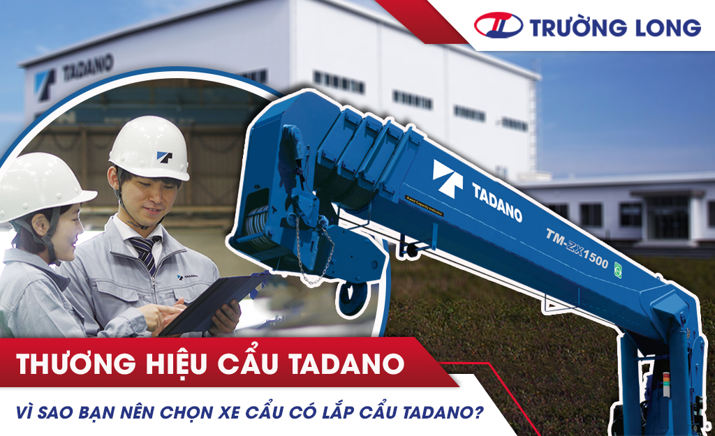 Vì sao nên chọn mua xe tải cẩu lắp cẩu Tadano?