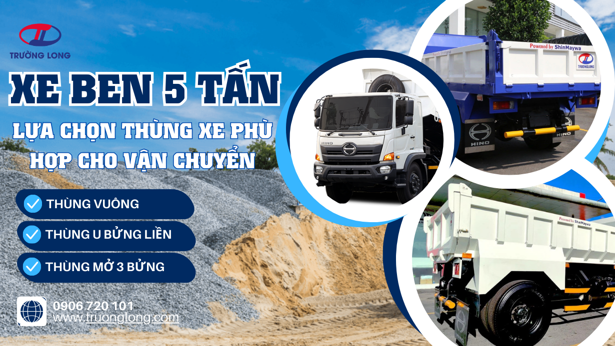 Xe ben 5 tấn - Lựa chọn thùng ben phù hợp cho vận chuyển trong xây dựng