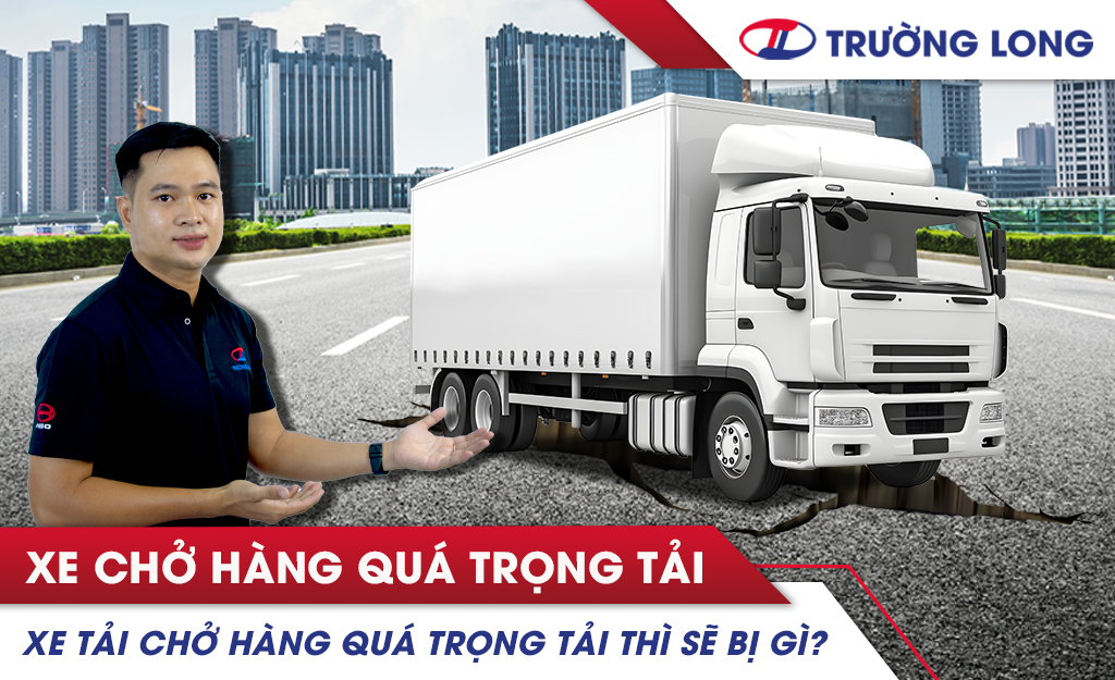 Xe tải chở quá trọng tải thì sẽ bị gì?
