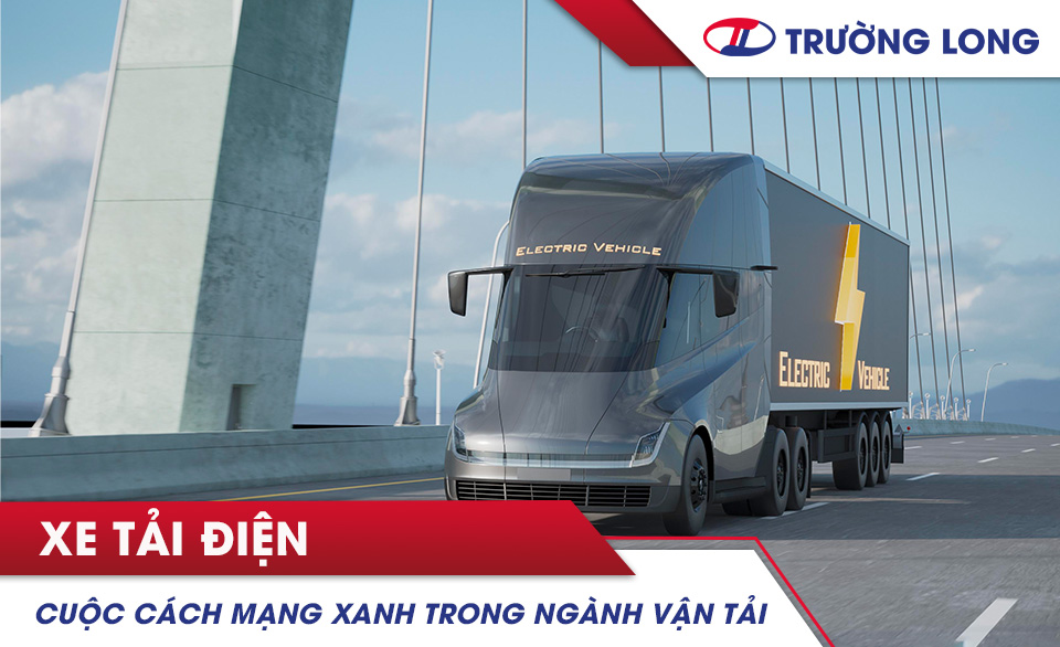 Xe tải điện: Cuộc cách mạng xanh trong ngành vận tải