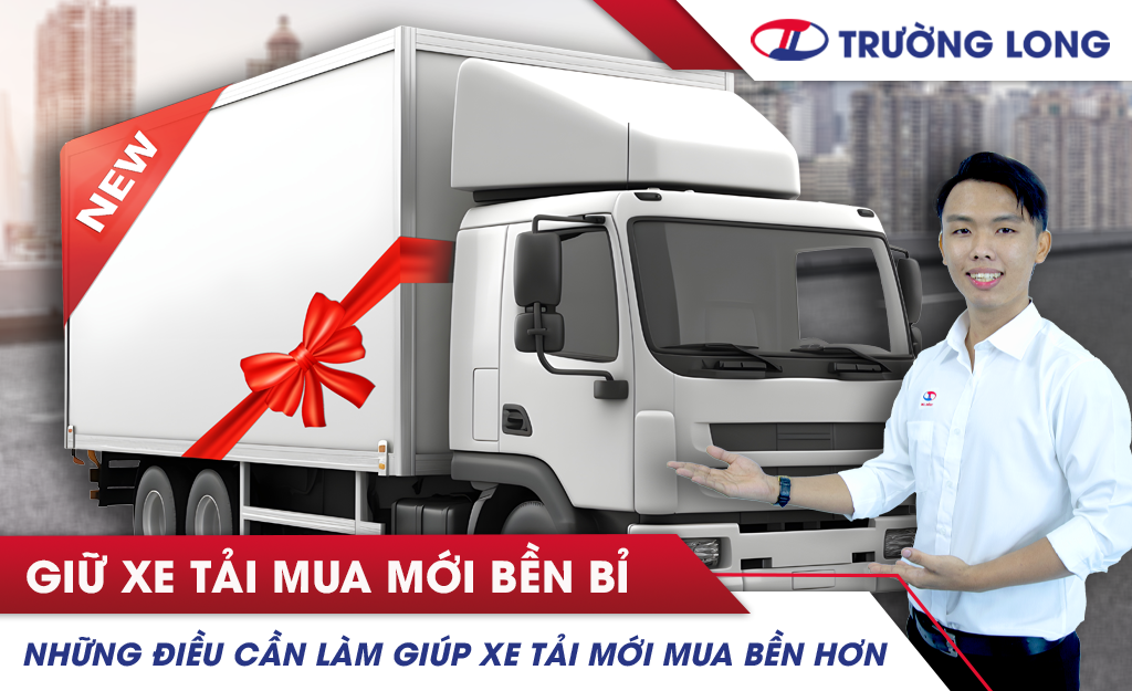 Những điều cần làm giúp xe tải mới mua bền hơn